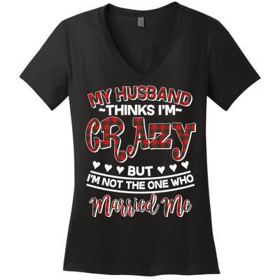 My Husband Thinks I'm Crazy Not The One Who Married Me Women's V-Neck T-Shirt