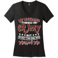 My Husband Thinks I'm Crazy Not The One Who Married Me Women's V-Neck T-Shirt