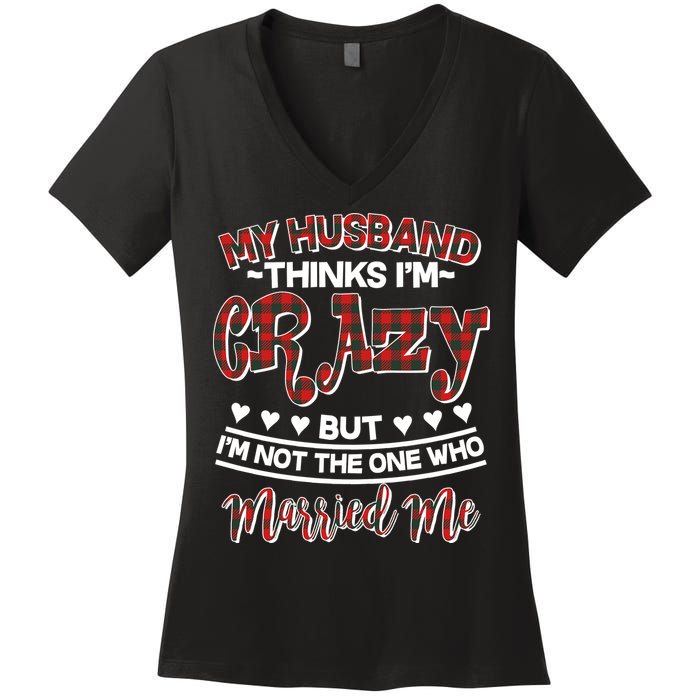 My Husband Thinks I'm Crazy Not The One Who Married Me Women's V-Neck T-Shirt