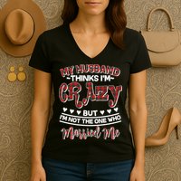 My Husband Thinks I'm Crazy Not The One Who Married Me Women's V-Neck T-Shirt