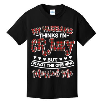 My Husband Thinks I'm Crazy Not The One Who Married Me Kids T-Shirt