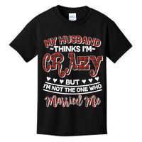 My Husband Thinks I'm Crazy Not The One Who Married Me Kids T-Shirt