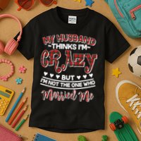 My Husband Thinks I'm Crazy Not The One Who Married Me Kids T-Shirt