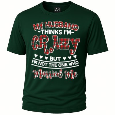 My Husband Thinks I'm Crazy Not The One Who Married Me Performance Shirt