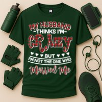My Husband Thinks I'm Crazy Not The One Who Married Me Performance Shirt