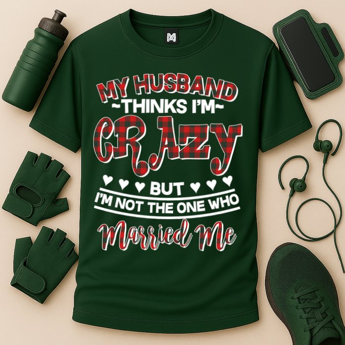 My Husband Thinks I'm Crazy Not The One Who Married Me Performance Shirt