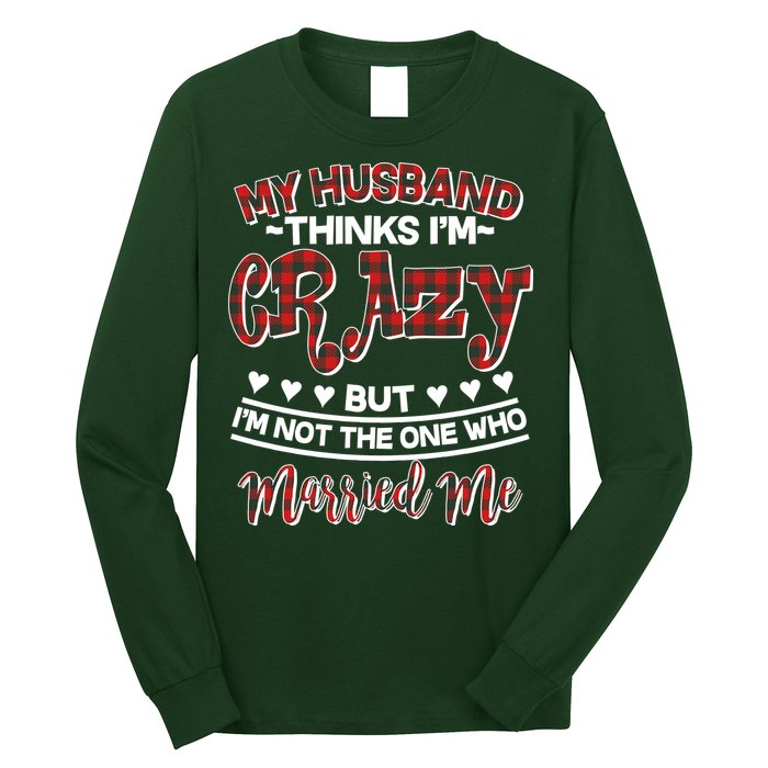 My Husband Thinks I'm Crazy Not The One Who Married Me Long Sleeve Shirt