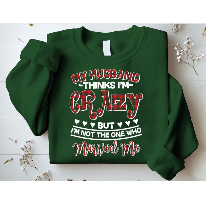 My Husband Thinks I'm Crazy Not The One Who Married Me Sweatshirt