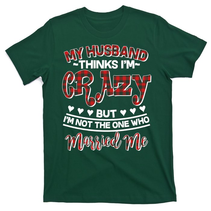 My Husband Thinks I'm Crazy Not The One Who Married Me T-Shirt