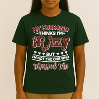 My Husband Thinks I'm Crazy Not The One Who Married Me T-Shirt
