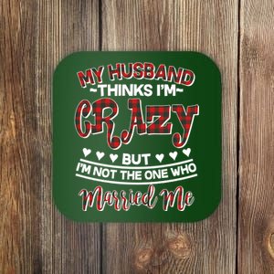 My Husband Thinks I'm Crazy Not The One Who Married Me Coaster