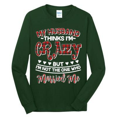 My Husband Thinks I'm Crazy Not The One Who Married Me Tall Long Sleeve T-Shirt