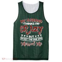 My Husband Thinks I'm Crazy Not The One Who Married Me Mesh Reversible Basketball Jersey Tank