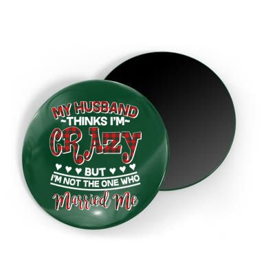 My Husband Thinks I'm Crazy Not The One Who Married Me Magnet