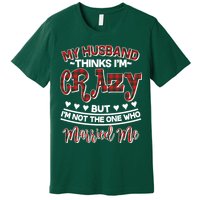 My Husband Thinks I'm Crazy Not The One Who Married Me Premium T-Shirt