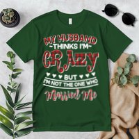 My Husband Thinks I'm Crazy Not The One Who Married Me Premium T-Shirt