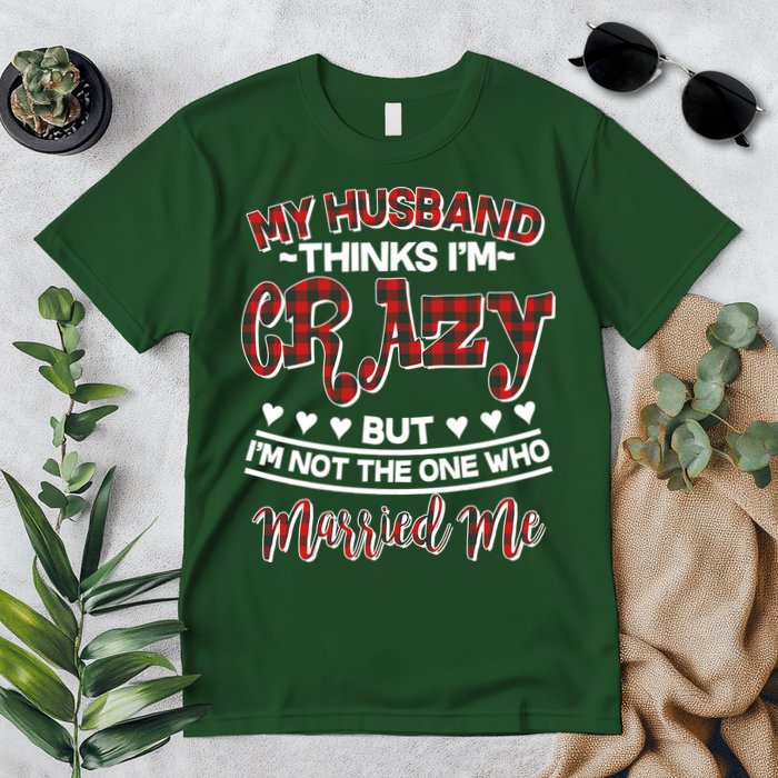 My Husband Thinks I'm Crazy Not The One Who Married Me Premium T-Shirt