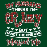 My Husband Thinks I'm Crazy Not The One Who Married Me Premium T-Shirt
