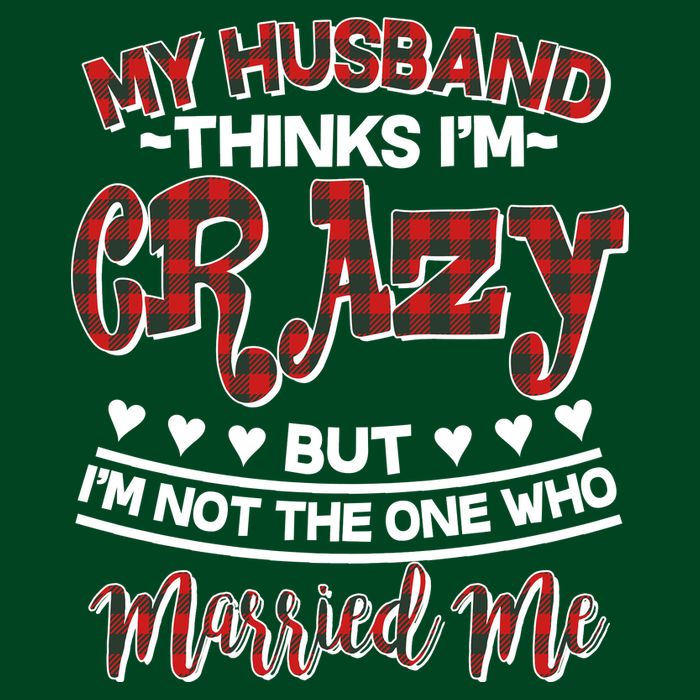 My Husband Thinks I'm Crazy Not The One Who Married Me Premium T-Shirt