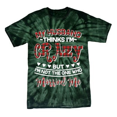 My Husband Thinks I'm Crazy Not The One Who Married Me Tie-Dye T-Shirt