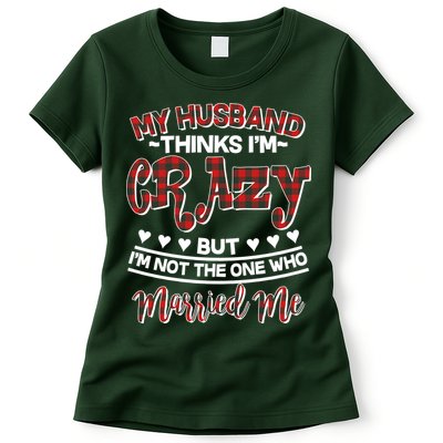 My Husband Thinks I'm Crazy Not The One Who Married Me Womens T-Shirt