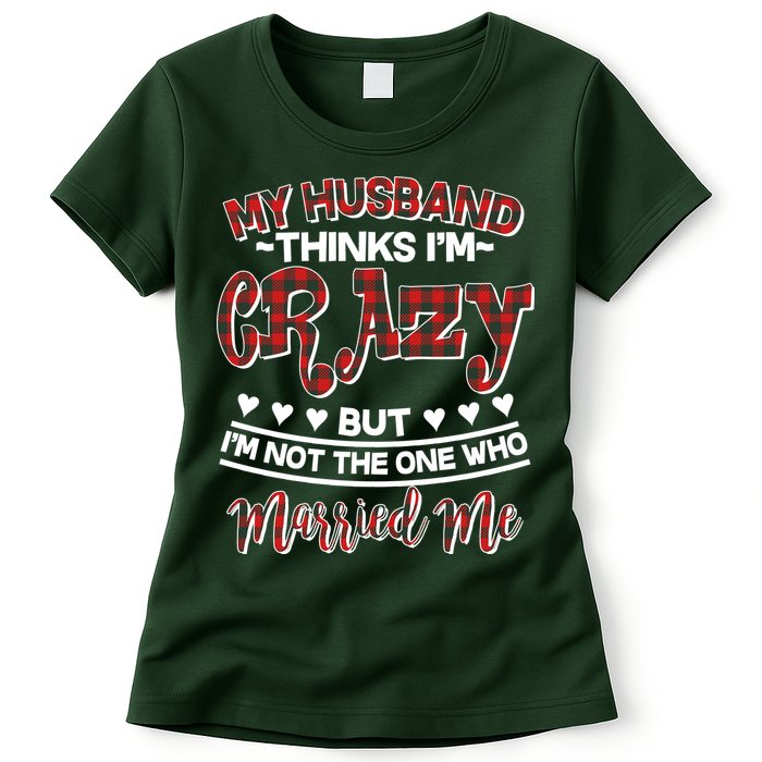 My Husband Thinks I'm Crazy Not The One Who Married Me Womens T-Shirt