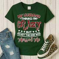 My Husband Thinks I'm Crazy Not The One Who Married Me Womens T-Shirt