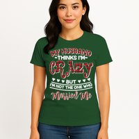 My Husband Thinks I'm Crazy Not The One Who Married Me Womens T-Shirt