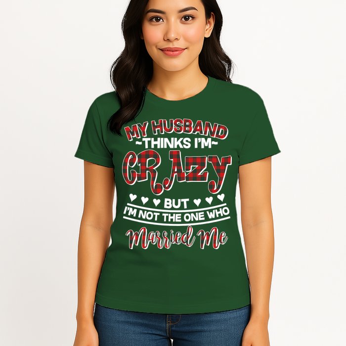 My Husband Thinks I'm Crazy Not The One Who Married Me Womens T-Shirt