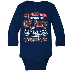 My Husband Thinks I'm Crazy Not The One Who Married Me Baby Long Sleeve Bodysuit