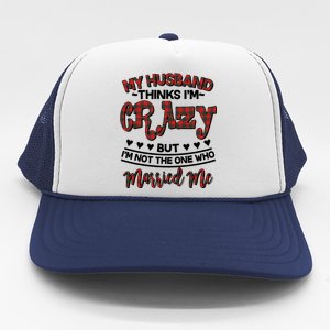 My Husband Thinks I'm Crazy Not The One Who Married Me Trucker Hat