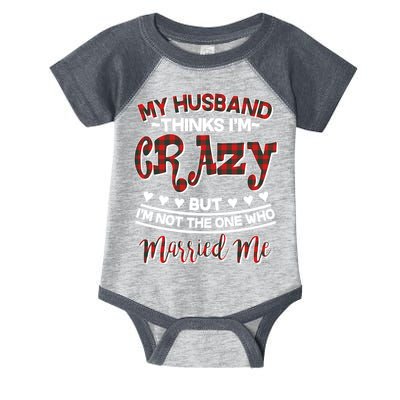 My Husband Thinks I'm Crazy Not The One Who Married Me Infant Baby Jersey Bodysuit