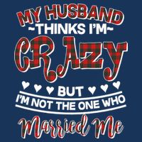 My Husband Thinks I'm Crazy Not The One Who Married Me Infant Baby Jersey Bodysuit