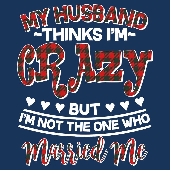 My Husband Thinks I'm Crazy Not The One Who Married Me Infant Baby Jersey Bodysuit