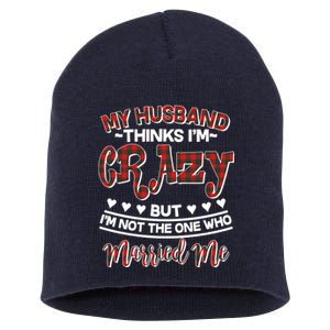 My Husband Thinks I'm Crazy Not The One Who Married Me Short Acrylic Beanie