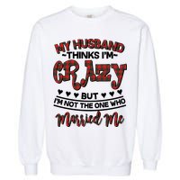 My Husband Thinks I'm Crazy Not The One Who Married Me Garment-Dyed Sweatshirt