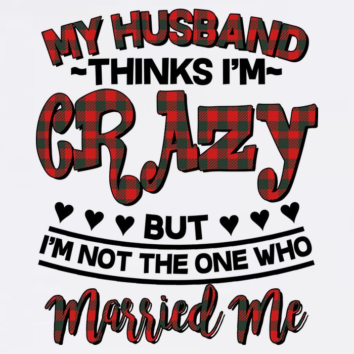 My Husband Thinks I'm Crazy Not The One Who Married Me Garment-Dyed Sweatshirt