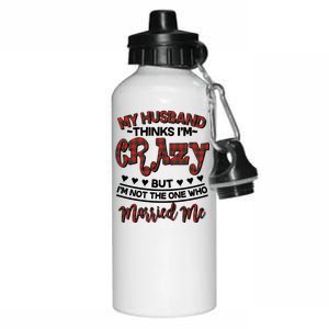 My Husband Thinks I'm Crazy Not The One Who Married Me Aluminum Water Bottle