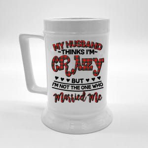 My Husband Thinks I'm Crazy Not The One Who Married Me Beer Stein