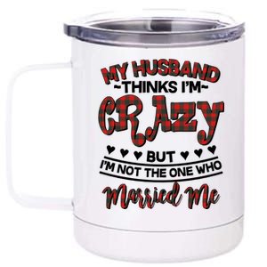 My Husband Thinks I'm Crazy Not The One Who Married Me 12 oz Stainless Steel Tumbler Cup