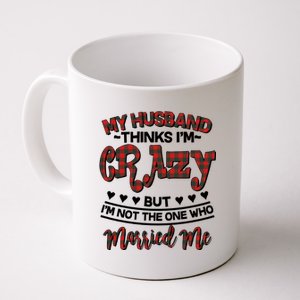 My Husband Thinks I'm Crazy Not The One Who Married Me Coffee Mug