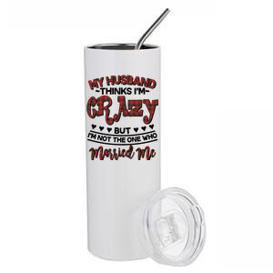 My Husband Thinks I'm Crazy Not The One Who Married Me Stainless Steel Tumbler