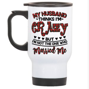 My Husband Thinks I'm Crazy Not The One Who Married Me Stainless Steel Travel Mug