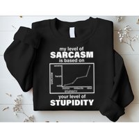 My Level Of Sarcasm Depends On Your Level Of Stupidity Sweatshirt