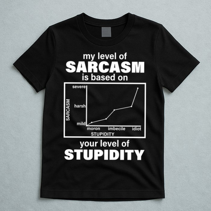 My Level Of Sarcasm Depends On Your Level Of Stupidity T-Shirt
