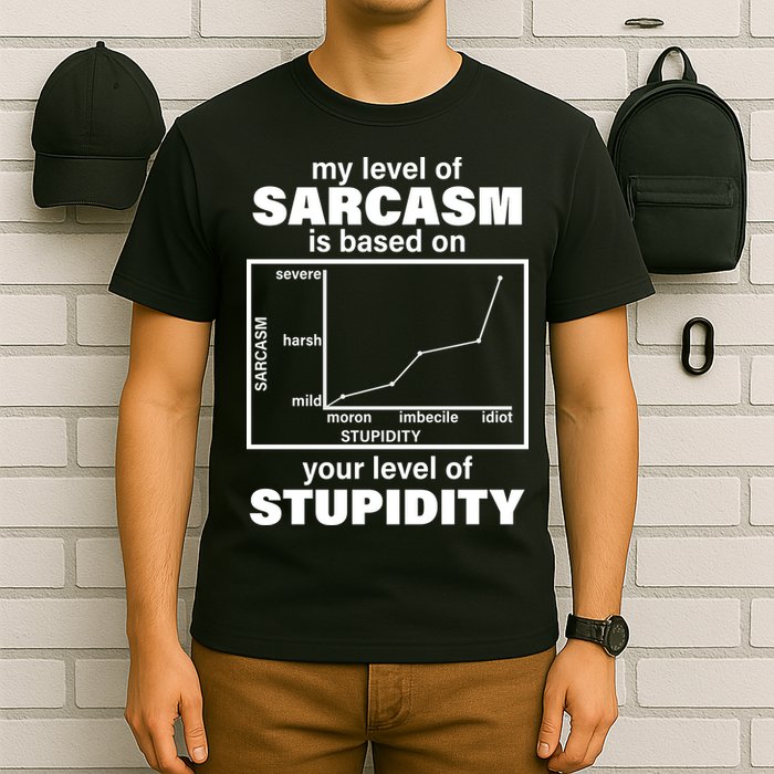My Level Of Sarcasm Depends On Your Level Of Stupidity T-Shirt