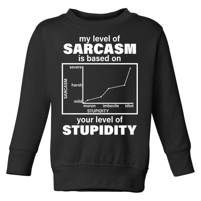 My Level Of Sarcasm Depends On Your Level Of Stupidity Toddler Sweatshirt