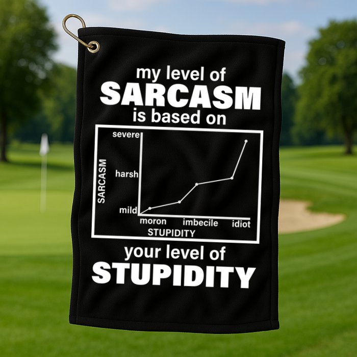 My Level Of Sarcasm Depends On Your Level Of Stupidity Golf Towel