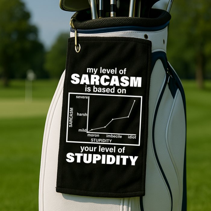 My Level Of Sarcasm Depends On Your Level Of Stupidity Golf Towel