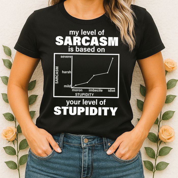 My Level Of Sarcasm Depends On Your Level Of Stupidity Womens T-Shirt